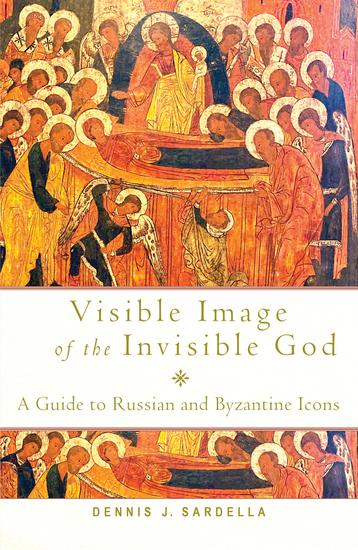 Visible Image of the Invisible God - A Guide to Russian and Byzantine Icons - cover