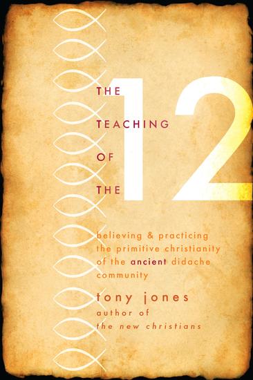 The Teaching of the Twelve - Believing & Practicing the Primitive Christianity of the Ancient Didache Community - cover