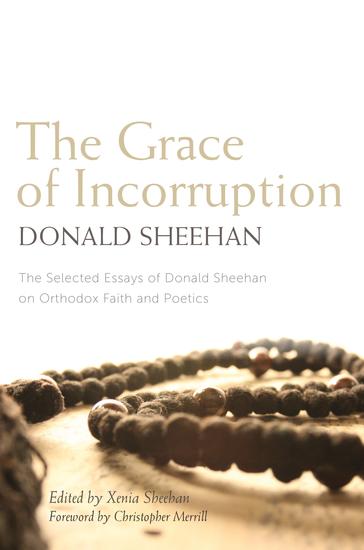 The Grace of Incorruption - The Selected Essays of Donald Sheehan on Orthodox Faith and Poetics - cover