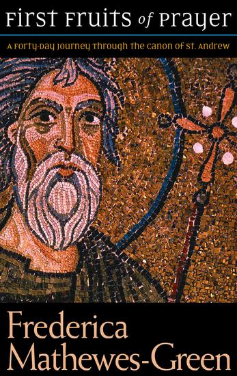 First Fruits of Prayer: A Forty-Day Journey through the Canon of St Andrew - cover