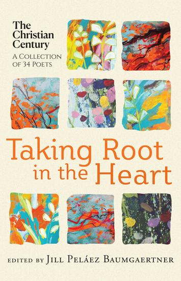 Taking Root in the Heart - A Collection of Thirty-Four Poets from "The Christian Century" - cover