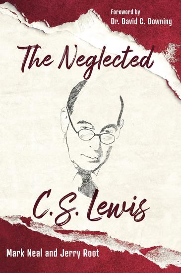 The Neglected CS Lewis - Exploring the Riches of His Most Overlooked Books - cover