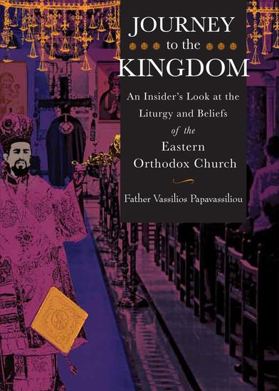 Journey to the Kingdom - An Insider's Look at the Liturgy and Beliefs of the Eastern Orthodox Church - cover
