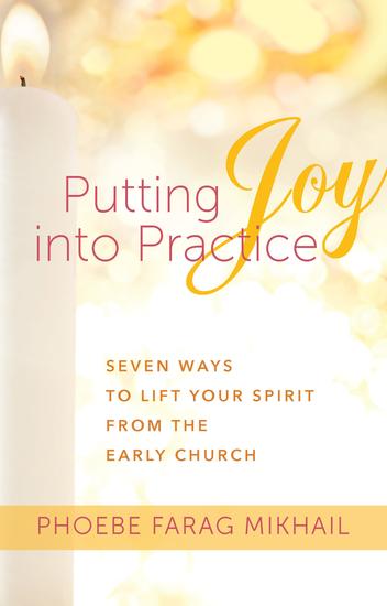 Putting Joy Into Practice - Seven Ways to Lift Your Spirit from the Early Church - cover