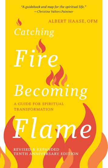Catching Fire Becoming Flame - A Guide for Spiritual Transformation — Revised & Expanded Tenth Anniversary Edition - cover