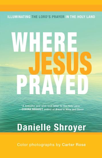 Where Jesus Prayed - Illuminating the Lord's Prayer in the Holy Land - cover