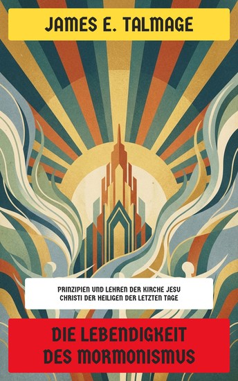 Die Lebendigkeit des Mormonismus - Prinzipien und Lehren der Kirche Jesu Christi der Heiligen der Letzten Tage - cover