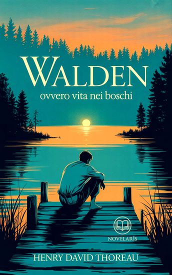 Thoreau - Walden ovvero Vita nei boschi - Nuova Traduzione Italiana Edizione Integrale del libro classico sulla natura e sulla vita interiore (Novelaris) - cover