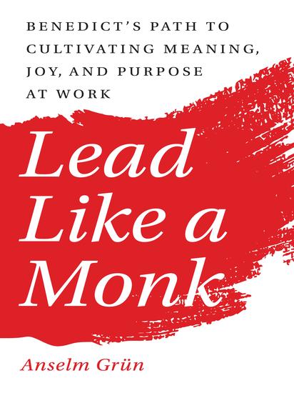 Lead Like a Monk - Benedict's Path to Cultivating Meaning Joy and Purpose at Work - cover