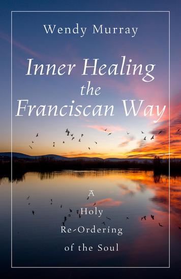 Inner Healing the Franciscan Way - A Holy Re-Ordering of the Soul - cover