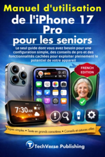 Manuel d'utilisation de l'iPhone 17 Pro pour les seniors - Le seul guide dont vous avez besoin pour une configuration simple des conseils de pro et des fonctionnalités cachées pour exploiter pleinement le potentiel de votre appareil - cover