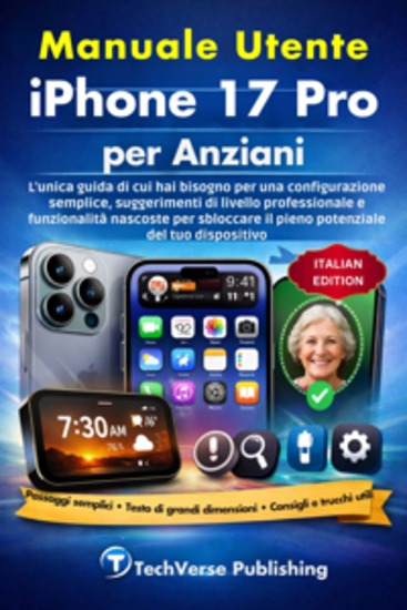 Manuale utente iPhone 17 Pro per anziani - L'unica guida di cui hai bisogno per una configurazione semplice suggerimenti di livello professionale e funzionalità nascoste per sbloccare il pieno potenziale del tuo dispositivo - cover