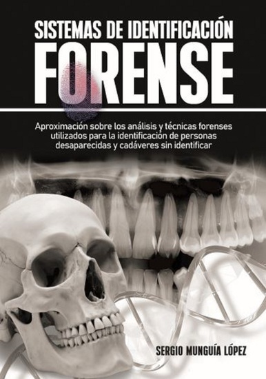 Sistemas de Identificación Forense - Aproximación sobre los análisis y técnicas forenses utilizadas para la identificación de personas desaparecidas y cadáveres sin identificar - cover