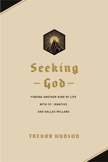 Seeking God - Finding Another Kind of Life with St Ignatius and Dallas Willard - cover