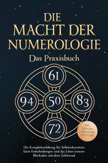 Die Macht der Numerologie - Das Praxisbuch: Die Komplettanleitung für Selbsterkenntnis klare Entscheidungen und das Lösen innerer Blockaden mit dem Zahlenrad - inkl Übungen Checklisten Tools uvm - cover
