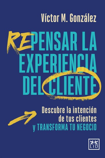 Repensar la experiencia del cliente - Descubre la intención de tus clientes y transforma tu negocio - cover