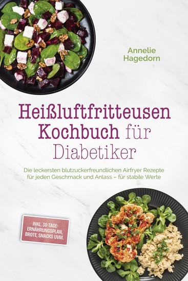 Heißluftfritteusen Kochbuch für Diabetiker: Die leckersten blutzuckerfreundlichen Airfryer Rezepte für jeden Geschmack und Anlass – für stabile Werte – inkl 30-Tage-Ernährungsplan Brote Snacks uvm - cover