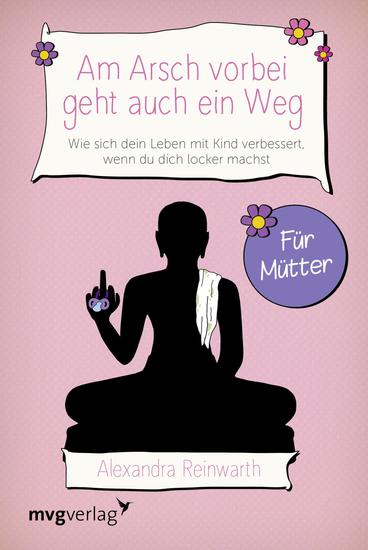 Am Arsch vorbei geht auch ein Weg – Für Mütter - Wie sich dein Leben mit Kind verbessert wenn du dich locker machst - cover