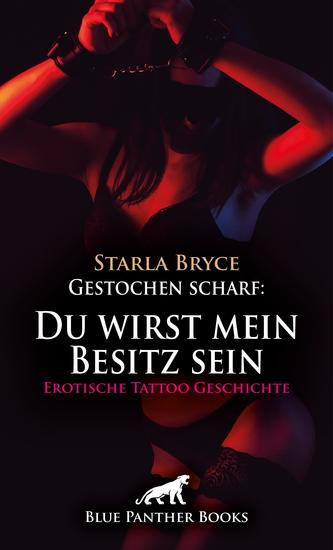 Gestochen scharf: Du wirst mein Besitz sein | Erotische Tattoo Geschichte - Geiler Ausnahmezustand - cover