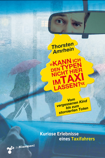 »Kann ich den Typen nicht hier im Taxi lassen?« - Vom vergessenen Kind bis zum stornierten Toten Kuriose Erlebnisse eines Taxifahrers - cover