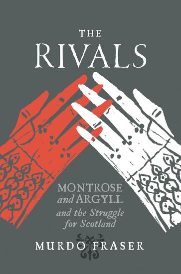 The Rivals - Montrose and Argyll and the Struggle for Scotland - cover