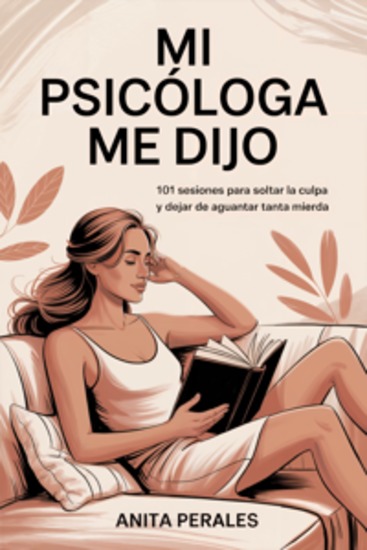 MI PSICÓLOGA ME DIJO: 101 sesiones para soltar la culpa y dejar de aguantar tanta mierda - cover