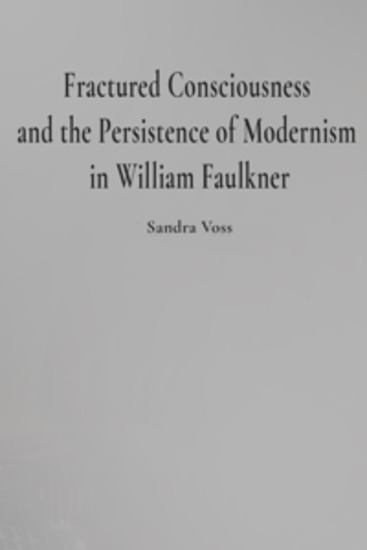 Fractured Consciousness and the Persistence of Modernism in William Faulkner - A Critical Essay on Consciousness Myth and Modernism - cover