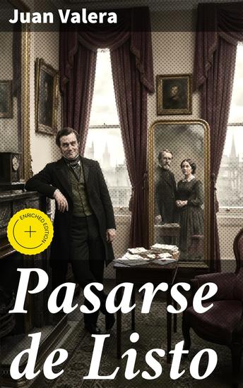 Pasarse de Listo - Edición enriquecida Ambición astucia y consecuencias en el siglo XIX: una sátira social española de Juan Valera - cover