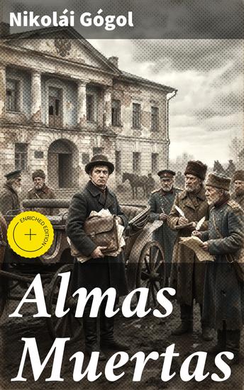 Almas Muertas - Edición enriquecida Una sátira ingeniosa de la sociedad rusa: corrupción codicia y moralidad en Almas Muertas de Nikolái Gógol - cover