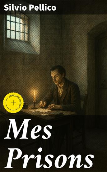 Mes Prisons - Édition enrichie Le récit poignant d'un prisonnier politique italien du XIXe siècle une exploration de la résistance de la liberté d'expression et de la force de l'esprit humain - cover