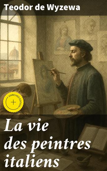 La vie des peintres italiens - Édition enrichie Exploration du génie artistique de la Renaissance italienne - cover