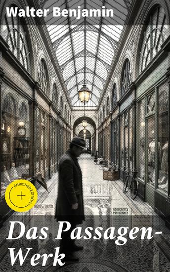 Das Passagen-Werk - Bereicherte Ausgabe Die Straßen von Paris: Einer der Grundlagentexte materialistischer Kulturtheorie - Blick in die Jetztzeit des Spätkapitalismus - cover