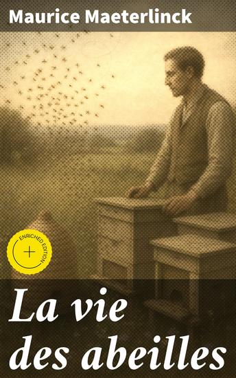 La vie des abeilles - Édition enrichie Exploration poétique et scientifique du monde des abeilles par un lauréat du prix Nobel de littérature - cover