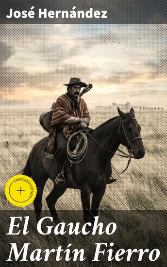 El Gaucho Martín Fierro - Edición enriquecida Las aventuras del gaucho Martín Fierro en la pampa argentina: poesía épica y crítica social - cover