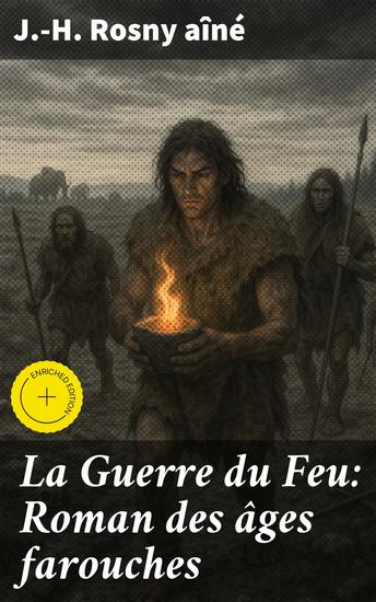 La Guerre du Feu: Roman des âges farouches - Édition enrichie Explorations prehistoriques et luttes pour la survie dans un monde ancien captivant - cover