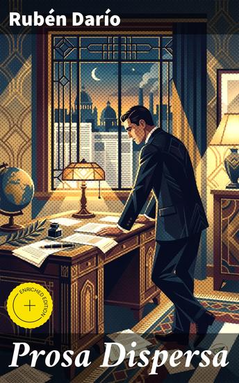 Prosa Dispersa - Edición enriquecida Ensayos críticos y literarios de un poeta modernista - cover