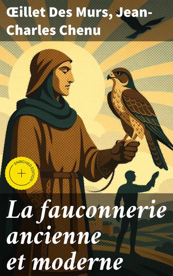 La fauconnerie ancienne et moderne - Édition enrichie Exploration de l'art ancestral et contemporain des oiseaux de proie - cover