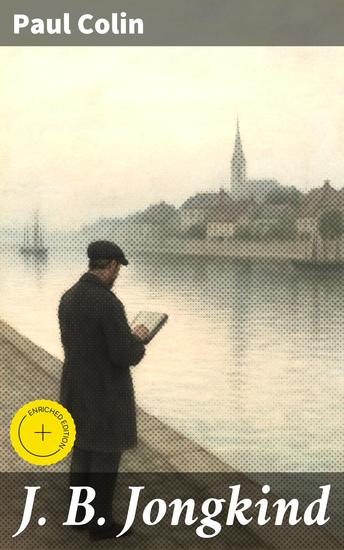 J B Jongkind - Édition enrichie Exploration de l'impressionnisme et de l'héritage artistique de Jongkind à travers l'œil expert de Paul Colin - cover