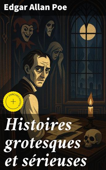 Histoires grotesques et sérieuses - Édition enrichie Exploration des recoins sombres de l'esprit humain à travers des contes gothiques et mystérieux - cover