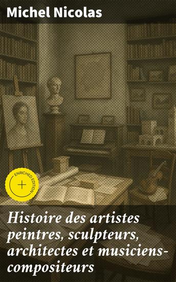 Histoire des artistes peintres sculpteurs architectes et musiciens-compositeurs - Édition enrichie Nés dans le département du Gard - cover