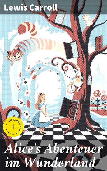 Alice's Abenteuer im Wunderland - Bereicherte Ausgabe Eine surreale Reise durch eine fantastische Welt voller absurder Charaktere und skurriler Ereignisse - cover