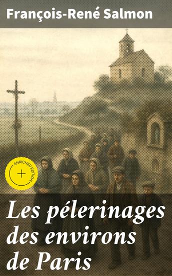 Les pélerinages des environs de Paris - Édition enrichie Exploration des traditions sacrées et lieux mystiques autour de la capitale française - cover