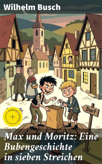 Max und Moritz: Eine Bubengeschichte in sieben Streichen - Bereicherte Ausgabe Lausbubenstreiche und humorvolle Reime: Ein zeitloser Klassiker der deutschen Kinderliteratur - cover
