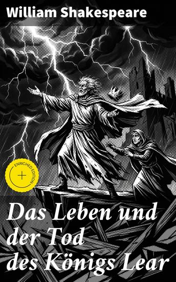 Das Leben und der Tod des Königs Lear - Bereicherte Ausgabe Verrat Macht und Tragödie: Ein zeitloser Klassiker voller emotionaler Charakterstudien und eindringlicher Versdichtung - cover
