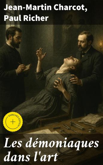 Les démoniaques dans l'art - Édition enrichie Exploration artistique de l'hystérie et de la possession à travers les âges - cover
