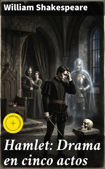 Hamlet: Drama en cinco actos - Edición enriquecida Intrigas y pasiones en una obra maestra del drama teatral - cover