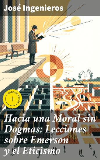 Hacia una Moral sin Dogmas: Lecciones sobre Emerson y el Eticismo - Edición enriquecida En busca de una ética individual y racional: Lecciones de Emerson y el pensamiento libre - cover
