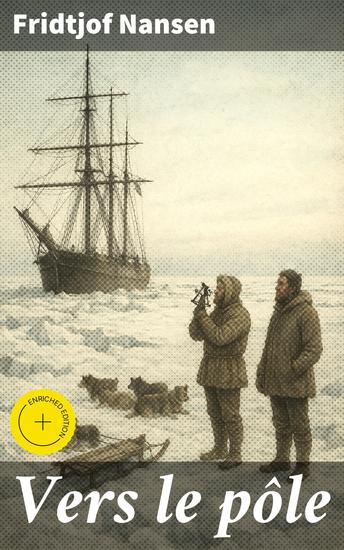 Vers le pôle - Édition enrichie Explorations audacieuses dans l'Arctique sauvage : récit captivant d'une expédition périlleuse - cover