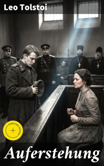 Auferstehung - Bereicherte Ausgabe Der letzte Roman von Lew Tolstoi über die Ungerechtigkeit der menschengemachten Gesetze und die Heuchelei der institutionalisierten Kirche - cover
