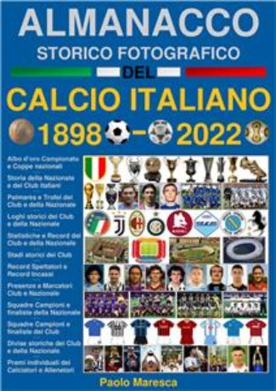 Almanacco Storico Fotografico del Calcio Italiano 1898-2022 - La storia del Calcio in Italia: i Campioni i Club e la Nazionale - cover